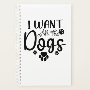 I Want All The Dogs Planner