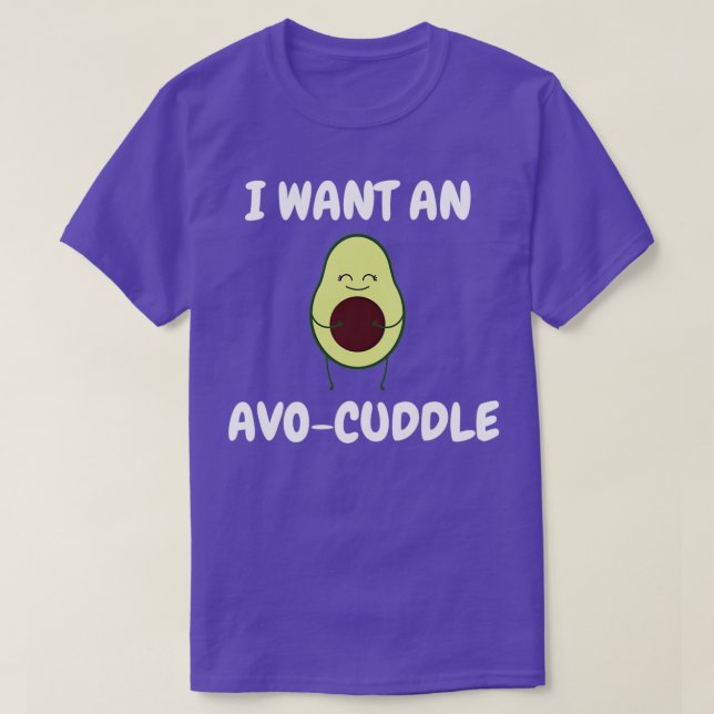I want an avo cuddle Cute avocado lover quotes T-Shirt (Design Front)