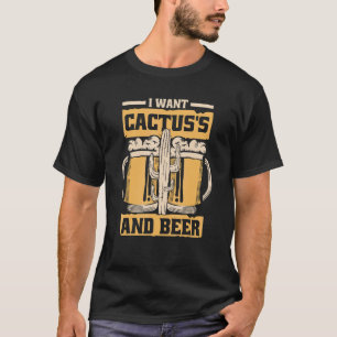 I Want Cactus's And Beer Garden Plant Desert Cact T-Shirt