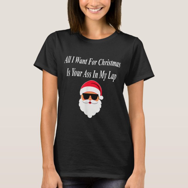 I Want Christmas Funny Naughty Dirty Raunchy Gift  T-Shirt (Front)