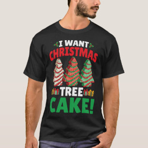 I Want Christmas Tree Cake Funny Cake Lover Xmas H T-Shirt