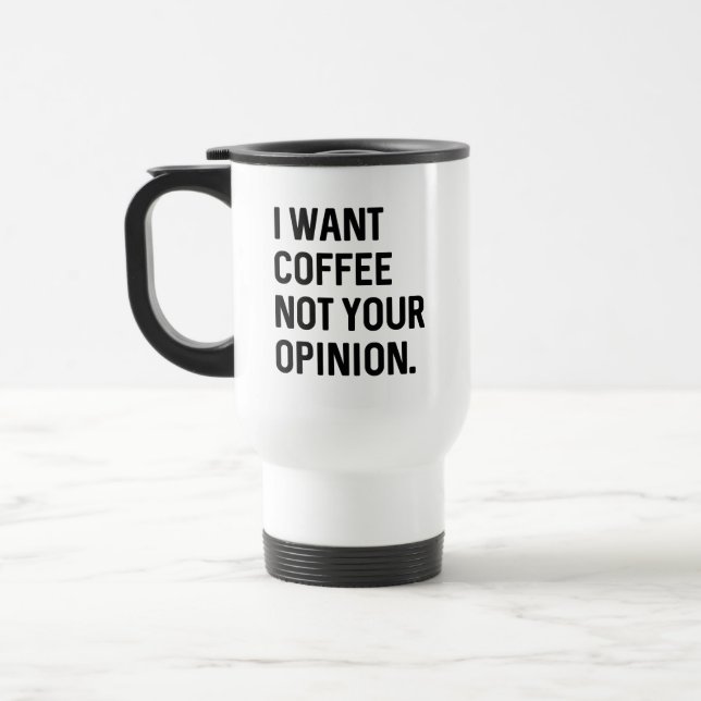 I Want Coffee Not Your Opinion  Travel Mug (Left)