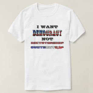 I WANT DEMOCRACY NOT DICTATORSHIP #VOTEOUTGOP T-Shirt