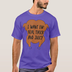 I Want Em' Real Thick And Juicy Thanksgiving T-Shirt