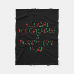I Want For Christmas Is Donald Trump In Jail Fleece Blanket