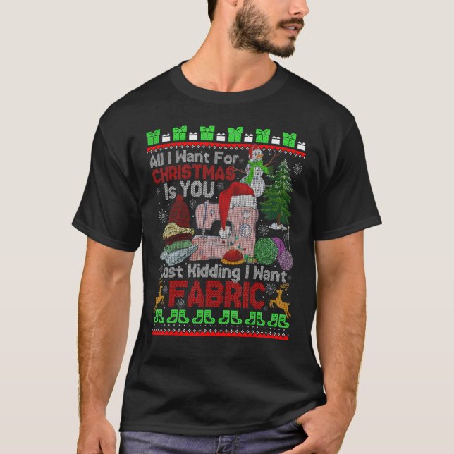 I Want For Christmas Is Fabric Yarn Knitting Ugly  T-Shirt (Front)