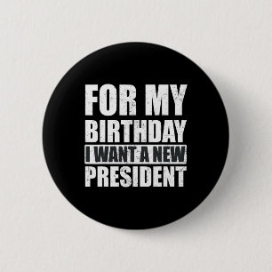 I Want For My Birthday Is A New President Funny 6 Cm Round Badge