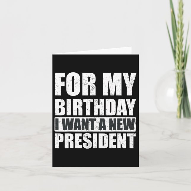 I Want For My Birthday Is A New President Funny  Card (Front)