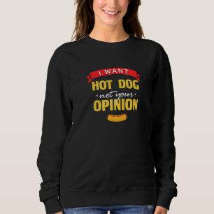 I Want Hot Dog Not Your Opinion Foodie Sausage Foo Sweatshirt
