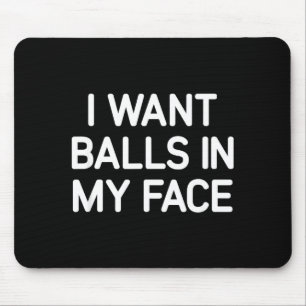 I Want In My Face, Funny, Jokes, Sarcastic Mouse Pad