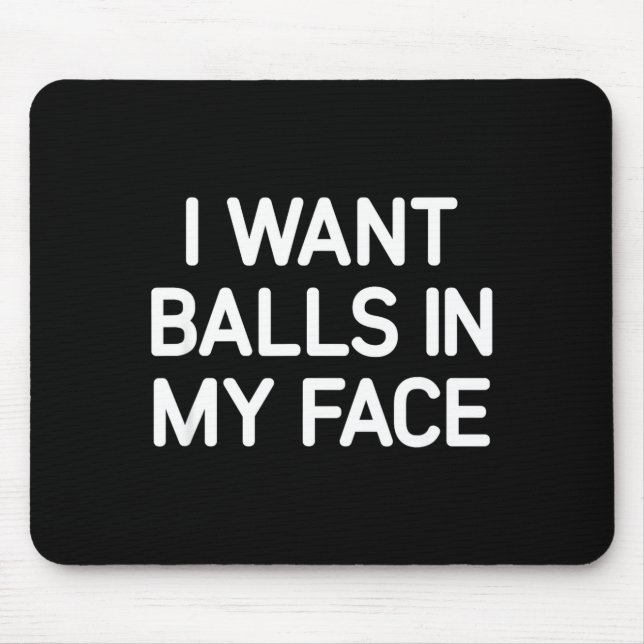 I Want In My Face, Funny, Jokes, Sarcastic  Mouse Pad (Front)