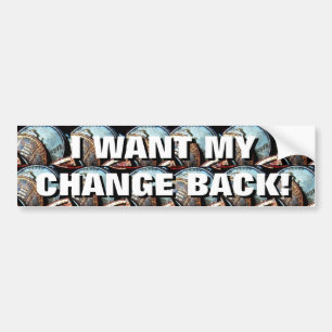 I WANT MY CHANGE BACK! BUMPER STICKER