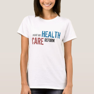 I WANT MY, HEALTH, CARE, REFORM T-Shirt