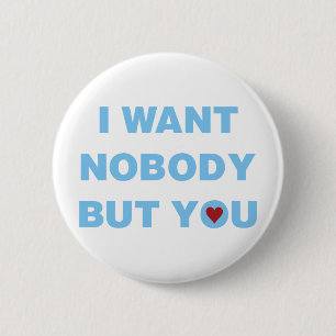 I Want Nobody But You 6 Cm Round Badge