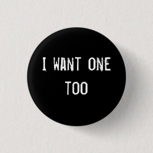 I want one too 3 cm round badge