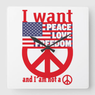 I WANT PEACE LOVE FREEDOM AND I`am not a hippie by Square Wall Clock
