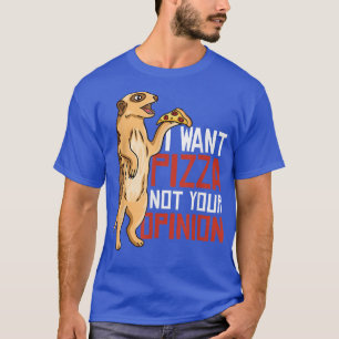 I Want Pizza Not Your Opinion 1406 T-Shirt