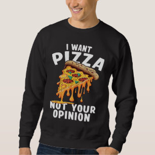 I Want Pizza Not Your Opinion  1 Sweatshirt