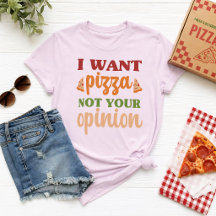 I Want Pizza Not Your Opinion Funny Food Quote