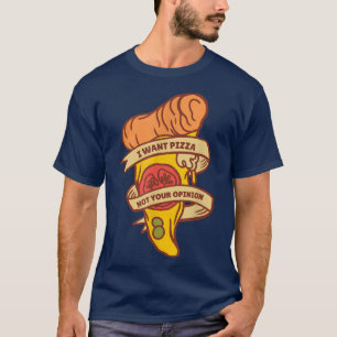 I Want Pizza Not Your Opinion Funny Italian Food L T-Shirt