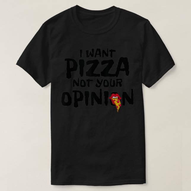 I Want Pizza Not Your Opinion Sarcastic Foodie Jok T-Shirt (Design Front)
