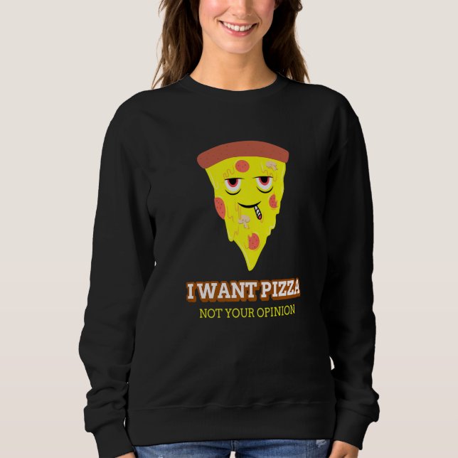 I Want Pizza Not Your Opinion Sweatshirt (Front)