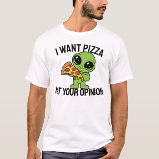 I Want Pizza, Not Your Opinion T-Shirt