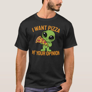 I Want Pizza, Not Your Opinion T-Shirt