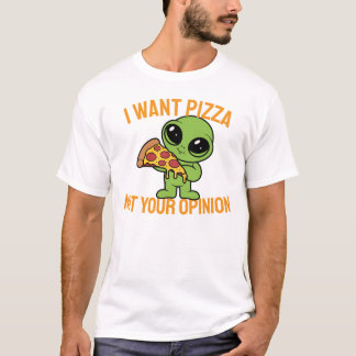 I Want Pizza, Not Your Opinion T-Shirt