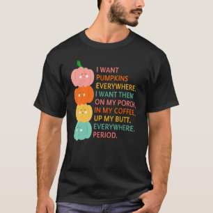 I Want Pumpkins Everywhere I Want Them On My Porch T-Shirt