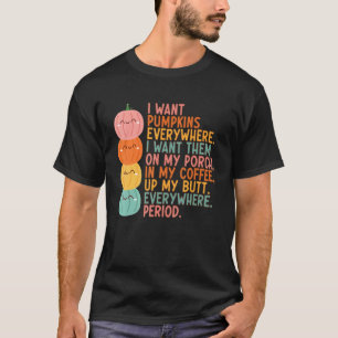 I Want Pumpkins Everywhere I Want Them On Porch In T-Shirt