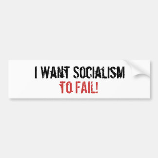 I Want Socialism, to FAIL! Bumper Sticker