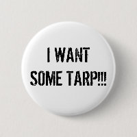 I WANT SOME TARP!!!