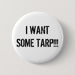 I WANT SOME TARP!!! 6 CM ROUND BADGE