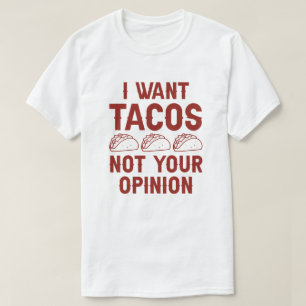 I Want Tacos Not Your Opinion T-Shirt