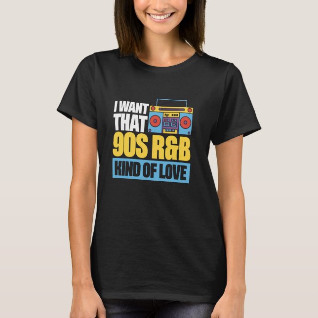 I Want That 90s R&B Kind Of Love T-Shirt (Front)