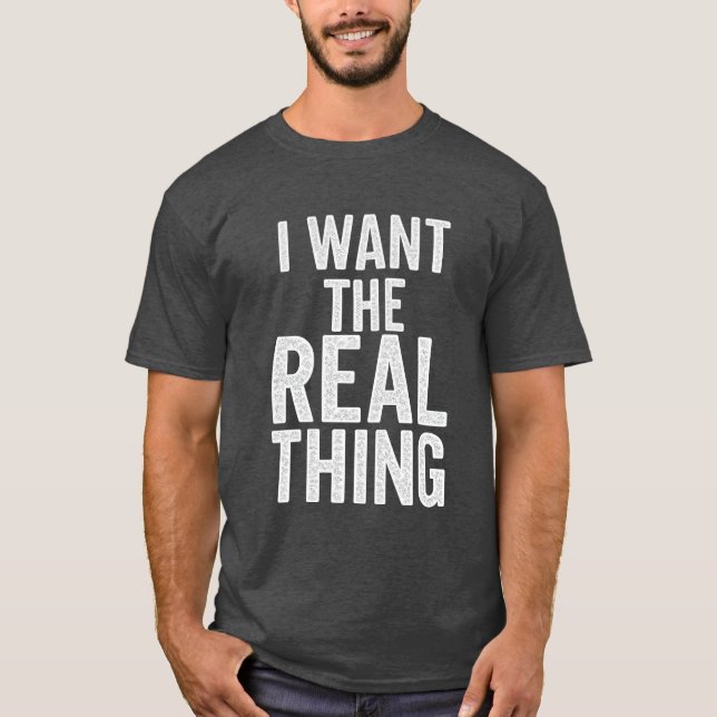 I Want The Real Thing T-Shirt (Front)