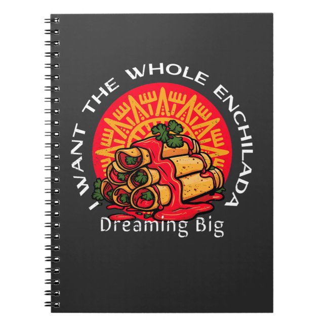 I Want the Whole Enchilada - Dreaming Big Notebook (Front)