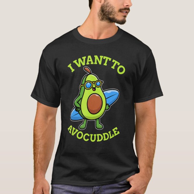 I Want To Avocuddle T-Shirt (Front)
