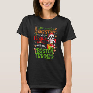 I Want To Bake Stuff & Watch Xmas Movie Boston Ter T-Shirt