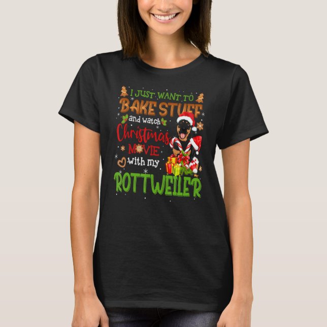 I Want To Bake Stuff & Watch Xmas Movie Rottweiler T-Shirt (Front)