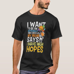 I Want To Be A Astronaut I Have High Hopes T-Shirt
