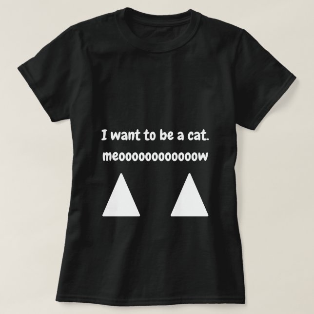 I want to be a cat T-Shirt (Design Front)