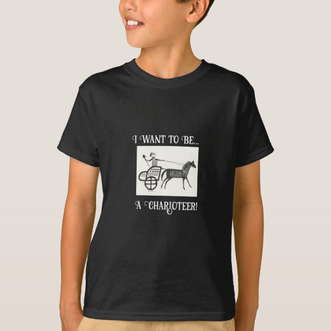 I Want to be a Charioteer T-Shirt (Front)