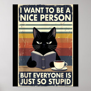I want to be a nice person but everyone is stupid poster