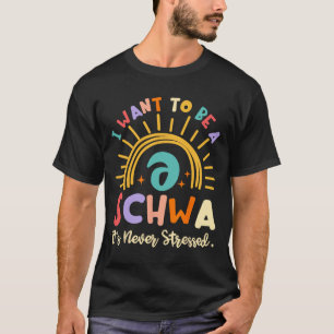 I Want To Be A Schwa It's Never Stressed Science O T-Shirt