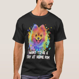 I Want to Be a Stay at Home Pom Dog Mom Pomeranian T-Shirt