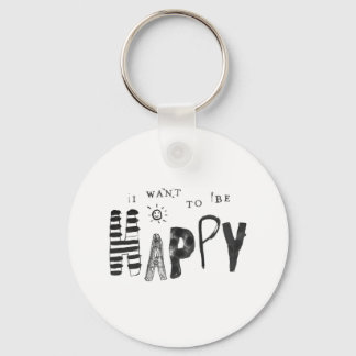 I Want to Be Happy Key Ring