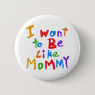 I Want to be Like Mummy 6 Cm Round Badge