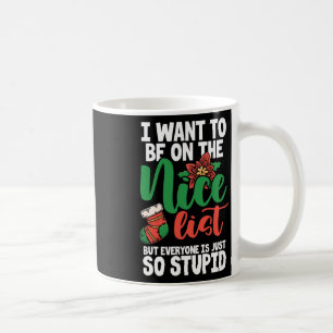 I Want To Be On The Nice List But Everyone Is Just Coffee Mug